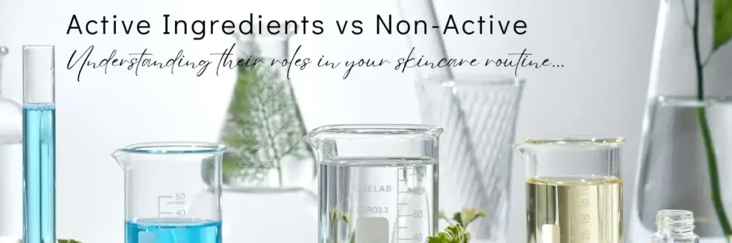 Active Ingredients vs Non-Active Ingredients in your skincare Banner